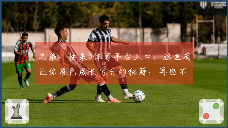 兄弟,快来b体育平台入口,这里有让你角色成长飞升的秘籍,再也不愁卡关了!