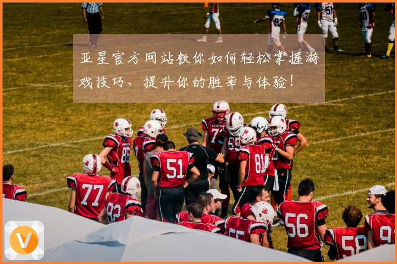 亚星官方网站教你如何轻松掌握游戏技巧，提升你的胜率与体验！